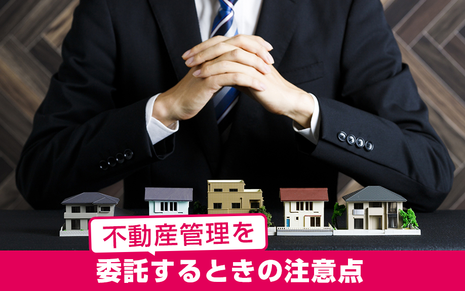 手数料を支払って不動産管理を委託するときの注意点は？