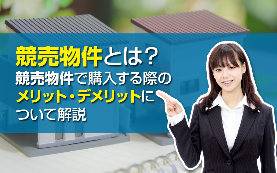 競売物件とは？競売物件で購入する際のメリット・デメリットについて解説