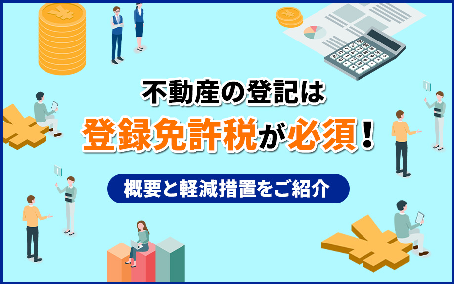 不動産の登記は登録免許税が必須！概要と軽減措置をご紹介
