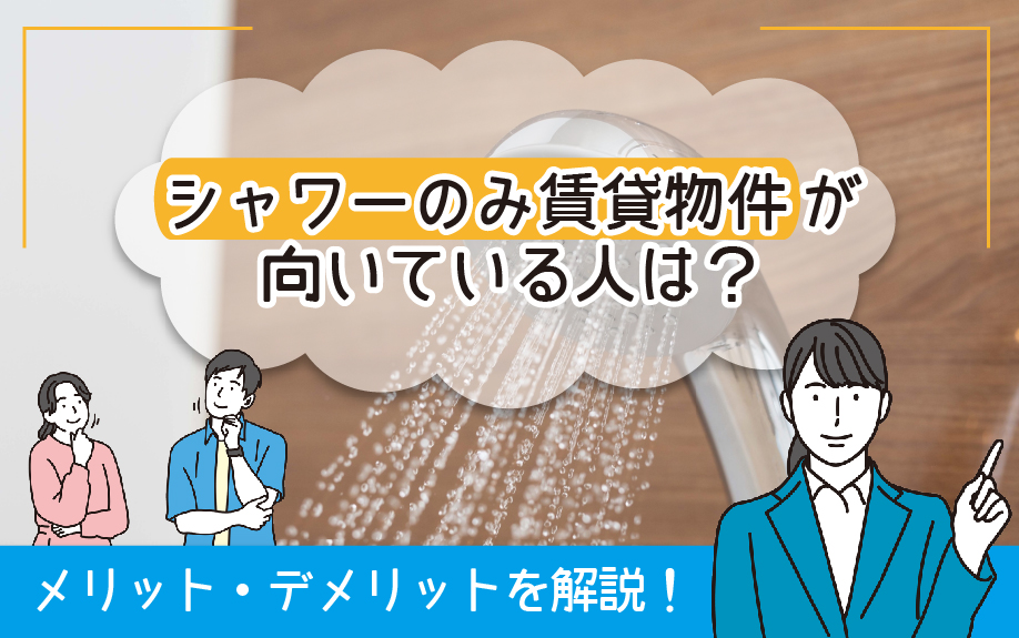シャワーのみ賃貸物件が向いている人は？メリット・デメリットを解説！ 