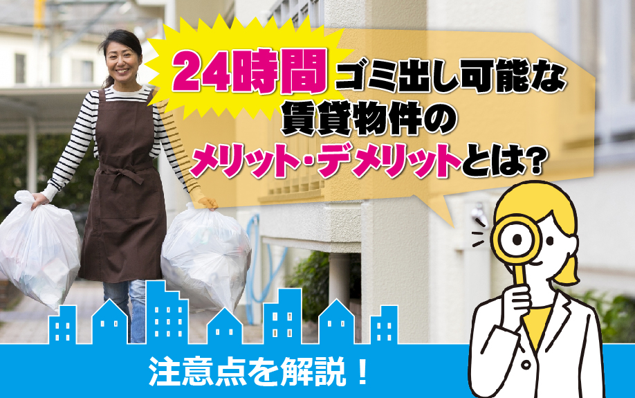 24時間ゴミ出し可能な賃貸物件のメリット・デメリットとは？注意点を解説！