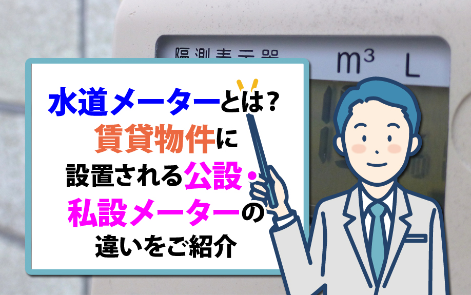 水道メーターとは？賃貸物件に設置される公設・私設メーターの違いをご紹介