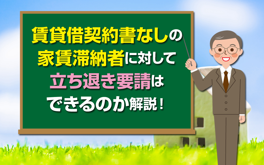 賃貸借契約書なしの家賃滞納者に対して立ち退き要請はできるのか解説！