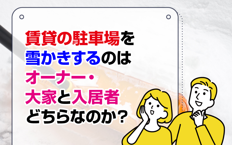 賃貸の駐車場を雪かきするのはオーナー・大家と入居者どちらなのか？