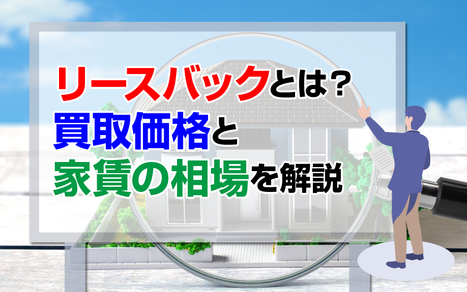 リースバックとは？買取価格と家賃の相場を解説