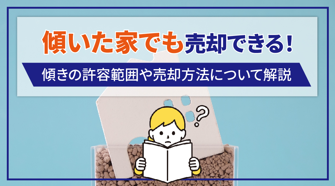 傾いた家でも売却できる！傾きの許容範囲や売却方法について解説