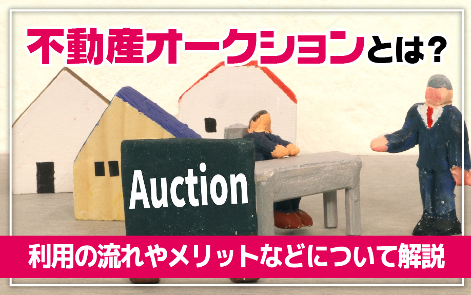 不動産オークションとは？利用の流れやメリットなどについて解説