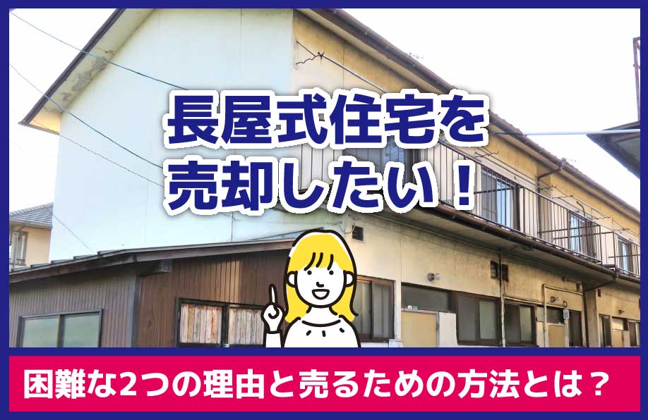 長屋式住宅を売却したい!困難な2つの理由と売るための方法とは?