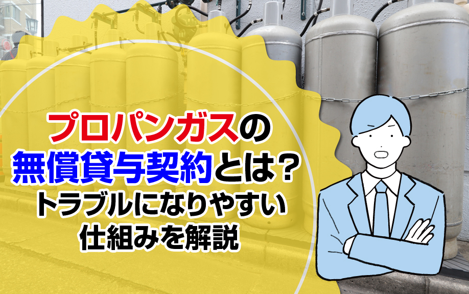 プロパンガスの無償貸与契約とは？トラブルになりやすい仕組みを解説