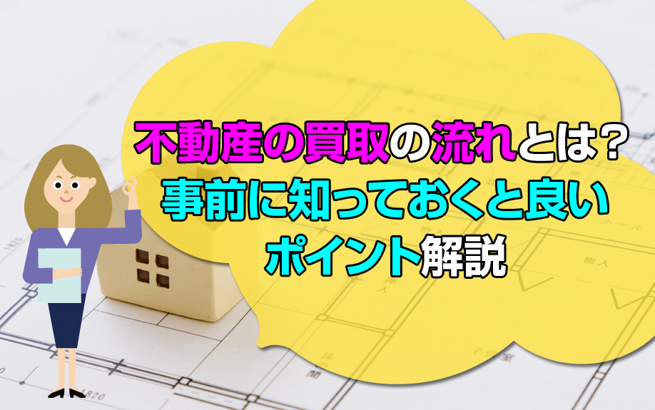 不動産の買取の流れとは？事前に知っておくと良いポイント解説